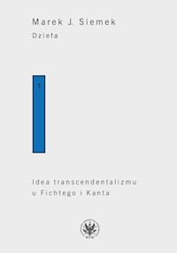 Dzieła. Tom 1. Idea transcendentalizmu u Fichtego i Kanta. Studium z dziejów filozoficznej problematyki - Siemek J. Marek - książka