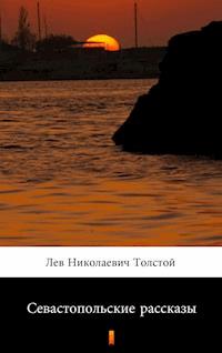 Севастопольские рассказы (Opowiadania sewastopolskie) - Лев Николаевич Толстой, Lew Nikołajewicz Tołstoj - ebook