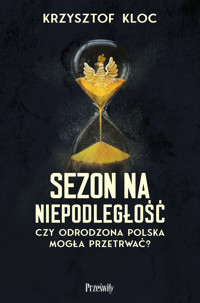 Sezon na niepodległość. Czy odrodzona Polska mogła przetrwać? - Kloc Krzysztof - ebook