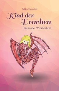 Kind der Drachen – Traum oder Wirklichkeit? - Sabine Hentschel - ebook