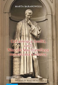Cel uświęca środki, czyli Niccolò Machiavellego rozważania o władzy - Baranowska Marta - książka