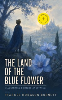 The Land of the Blue Flower (Illustrated Edition) (Annotated) - Frances Hodgson Burnett - ebook