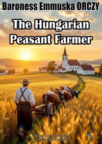 The Hungarian Peasant Farmer - Baroness Emmuska Orczy - ebook