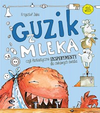 Guzik z mleka czyli fantastyczne eksperymenty dla ciekawych świata - Zięba Krzysztof - książka