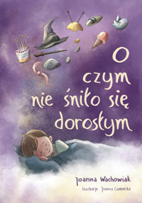 O czym nie śniło się dorosłym - Joanna Wachowiak - ebook + książka