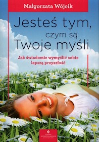 Jesteś tym czym są Twoje myśli - Małgorzata Wójcik - książka