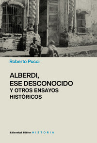 Alberdi, ese desconocido y otros ensayos históricos - Roberto Pucci - ebook