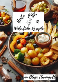 Heute gibt es - Winterliche Rezepte - Blaze Flamingrill - ebook