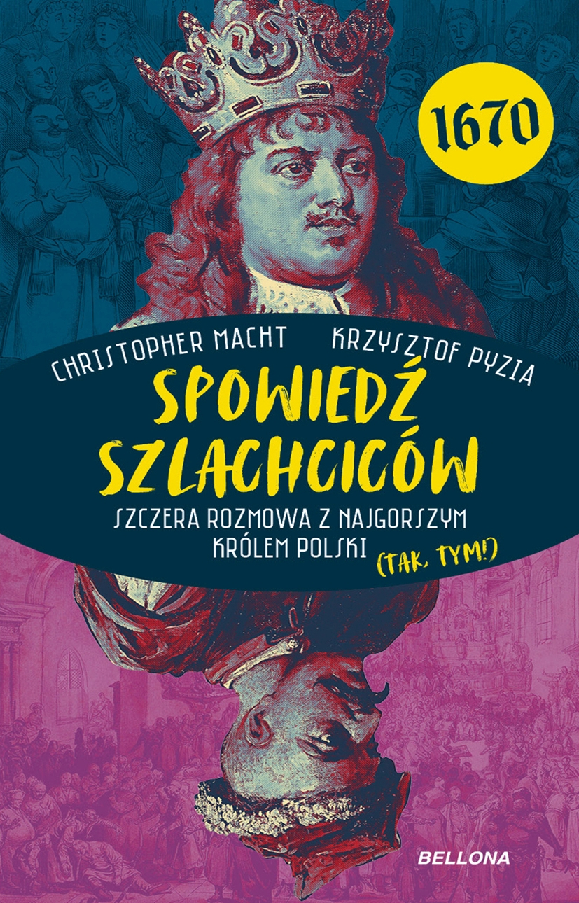 Spowiedź szlachciców 1670. Szczera rozmowa z najgorszym królem Polski (tak, tym!) - Krzysztof Pyzia, Christopher Macht - ebook + książka