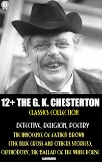 12+ The G. K. Chesterton Classics Collection. Detective, Religion, Poetry - Gilbert Keith Chesterton - ebook