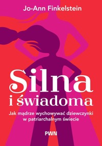 Silna i świadoma. Jak mądrze wychowywać dziewczynki w patriarchalnym świecie - Jo-Ann Finkelstein - książka