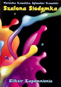 Szalona Siódemka Eliksir zapomnienia - Kowalska Weronika, Kowalski Sylwester - książka