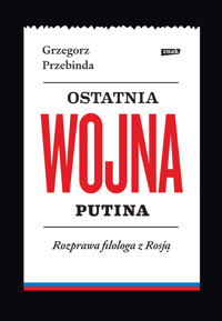 Ostatnia wojna Putina. Rozprawa filologa z Rosją - Przebinda Grzegorz - ebook
