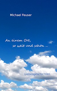 An einem Ort, so weit und schön ... - Michael Feuser - ebook