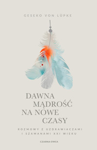 Dawna mądrość na nowe czasy. Rozmowy z uzdrawiaczami i szamanami XXI wieku - Geseko von Lüpke - ebook + książka