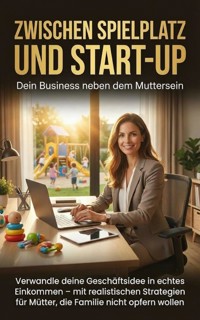 Zwischen Spielplatz und Start-up: Dein Business neben dem Muttersein - Janine Lorenz - ebook