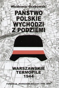 Państwo polskie wychodzi z podziemi. Warszawskie Termopile 1944 - Waldemar Grabowski - ebook