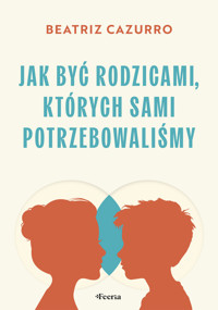 Jak być rodzicami, których sami potrzebowaliśmy - Beatriz Cazurro - książka