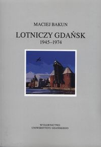 Lotniczy Gdańsk 1945-1974 - Bakun Maciej - książka