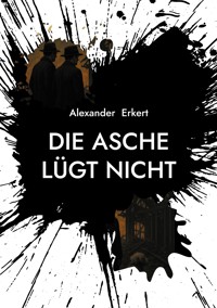 Die Asche lügt nicht - Alexander Erkert - ebook