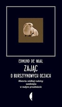 Zając o bursztynowych oczach. Historia wielkiej rodziny zamknięta w małym przedmiocie - Edmund de Waal - ebook