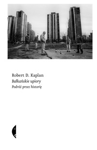 Bałkańskie upiory. Podróż przez historię - Robert D. Kaplan - ebook + książka