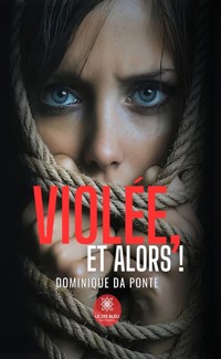 Violée, et alors ! - Dominique Da Ponte - ebook