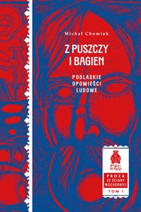 Z puszczy i bagien. Podlaskie opowieści ludowe. Seria: Proza ze Ściany Wschodniej, tom 1 - Michał Chomiuk - ebook