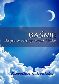 Baśnie skryte w księżycowym blasku - Karolina Ciernicka - ebook
