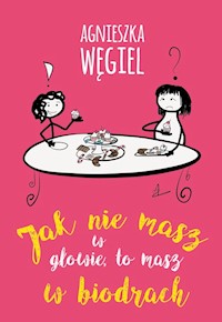 Jak nie masz w głowie, to masz w biodrach - Agnieszka Węgiel - książka