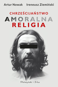 Chrześcijaństwo. Amoralna religia - Artur Nowak, Ireneusz Ziemiński - ebook + audiobook + książka