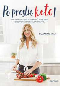 Po prostu keto! Jak skutecznie poprawić zdrowie i odzyskać piękną sylwetkę - Suzanne Ryan - książka