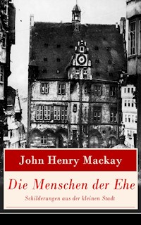 Die Menschen der Ehe - Schilderungen aus der kleinen Stadt - John Henry Mackay - ebook