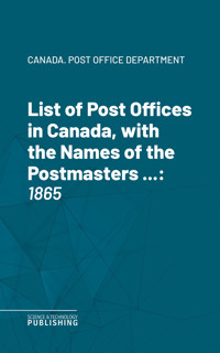 List of Post Offices in Canada, with the Names of the Postmasters ... - Canada. Post Office Department - ebook