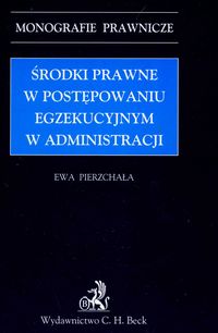 Środki prawne w postępowaniu egzekucyjnym w administracji - Ewa Pierzchała - książka