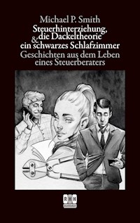 Steuerhinterziehung, die Dackeltheorie und ein schwarzes Schlafzimmer - Michael P. Smith - ebook