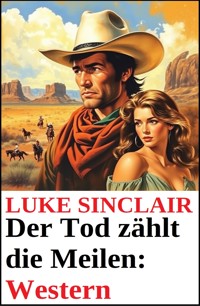 Der Tod zählt die Meilen: Western - Luke Sinclair - ebook
