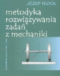 Metodyka rozwiązywania zadań z mechaniki - Nizioł Józef - książka