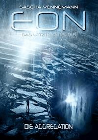 Eon - Das letzte Zeitalter, Band 1: Die Aggregation (Science-Fiction) - Sascha Vennemann - ebook