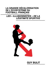 La grande dévalorisation de l'écosystème du football français - Guy Bulit - ebook