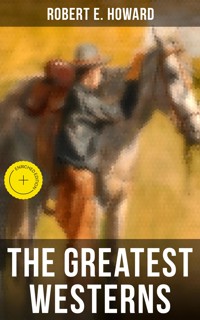 The Greatest Westerns of Robert E. Howard - Robert E. Howard - ebook