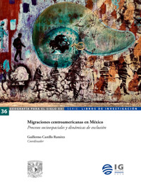 Migraciones centroamericanas en México. Procesos socioespaciales y dinámicas de exclusión - Guillermo Castillo Ramírez - ebook