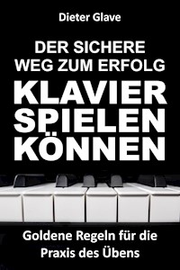 Der sichere Weg zum Erfolg — Klavierspielen können - Dieter Glave - ebook