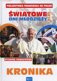 Pielgrzymka Franciszka do Polski Światowe dni młodzieży 2016 Kronika -  - książka