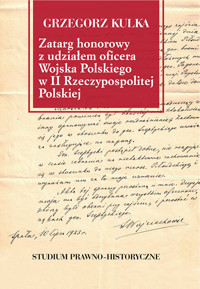 Zatarg honorowy z udziałem oficera Wojska Polskiego w II Rzeczypospolitej Polskiej. Studium prawno-historyczne - Grzegorz Kulka - książka