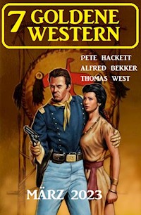 7 Goldene Western März 2023 - Alfred Bekker - ebook
