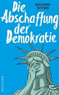 Die Abschaffung der Demokratie - Bittner Wolfgang - ebook