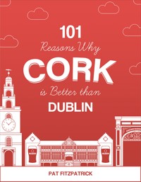 101 Reasons Why Cork is Better than Dublin - Pat Fitzpatrick - ebook