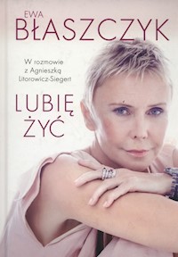 Ewa Błaszczyk Lubię żyć! - Błaszczyk Ewa, Litorowicz-Siegert Agnieszka - książka