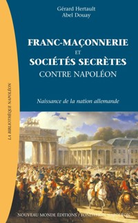 Franc-Maçonnerie et sociétés secrètes contre Napoléon, L'émergence de la nation allemande - Gérard HERTAULT - ebook
